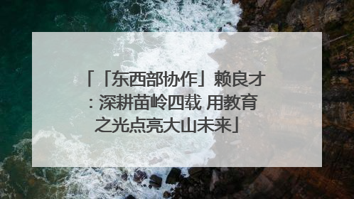 「东西部协作」赖良才：深耕苗岭四载 用教育之光点亮大山未来