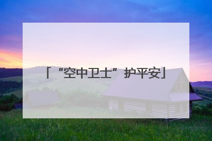 “空中卫士”护平安