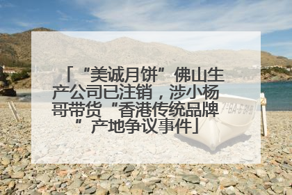 “美诚月饼”佛山生产公司已注销，涉小杨哥带货“香港传统品牌”产地争议事件