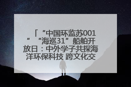 “中国环监苏001”“海巡31”船舶开放日：中外学子共探海洋环保科技 跨文化交流筑牢“蓝色”友谊