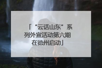 “云话山东”系列外宣活动第六期在德州启动