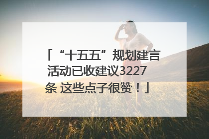“十五五”规划建言活动已收建议3227条 这些点子很赞！