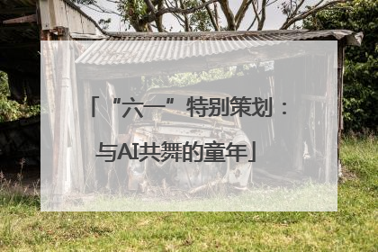 “六一”特别策划：与AI共舞的童年