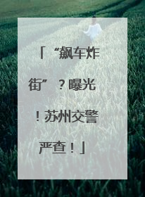“飙车炸街”？曝光！苏州交警严查！