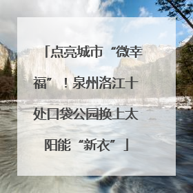 点亮城市“微幸福”！泉州洛江十处口袋公园换上太阳能“新衣”