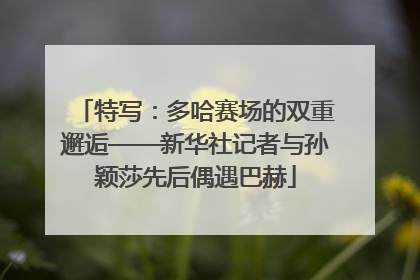 特写：多哈赛场的双重邂逅——新华社记者与孙颖莎先后偶遇巴赫