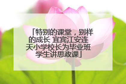 特别的课堂，别样的成长 宜宾江安连天小学校长为毕业班学生讲思政课
