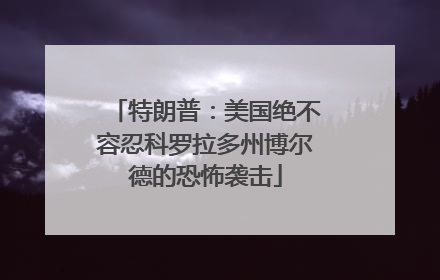 特朗普：美国绝不容忍科罗拉多州博尔德的恐怖袭击