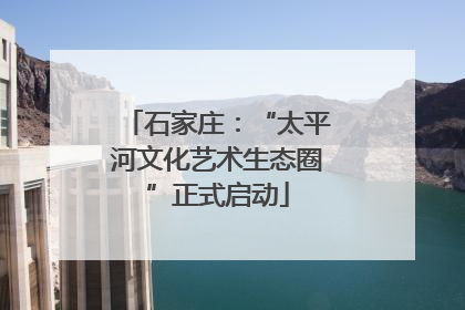石家庄：“太平河文化艺术生态圈”正式启动