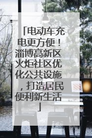 电动车充电更方便！淄博高新区火炬社区优化公共设施，打造居民便利新生活