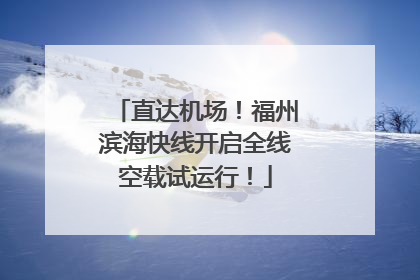 直达机场！福州滨海快线开启全线空载试运行！