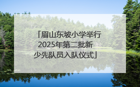 眉山东坡小学举行2025年第二批新少先队员入队仪式