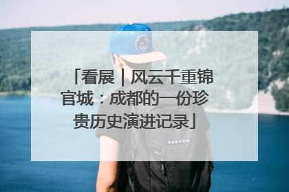 看展｜风云千重锦官城：成都的一份珍贵历史演进记录
