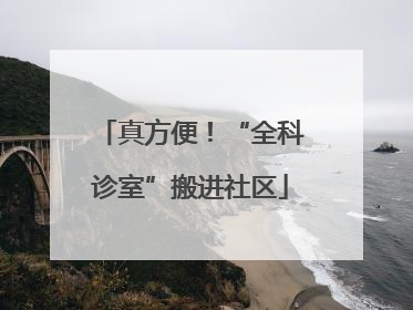 真方便！“全科诊室”搬进社区