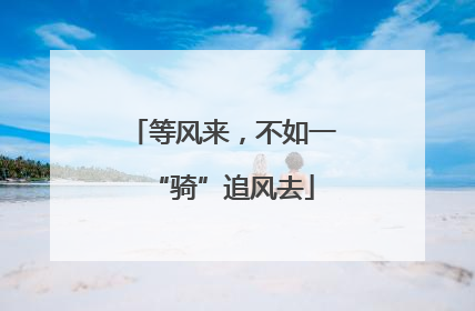 等风来，不如一“骑”追风去
