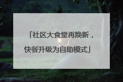 社区大食堂再焕新，快餐升级为自助模式