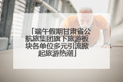 端午假期甘肃省公航旅集团旗下旅游板块各单位多元引流掀起旅游热潮