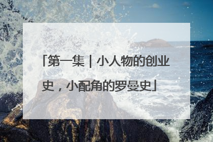 第一集｜小人物的创业史，小配角的罗曼史