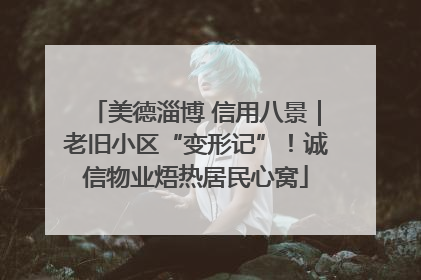 美德淄博 信用八景｜老旧小区“变形记”！诚信物业焐热居民心窝