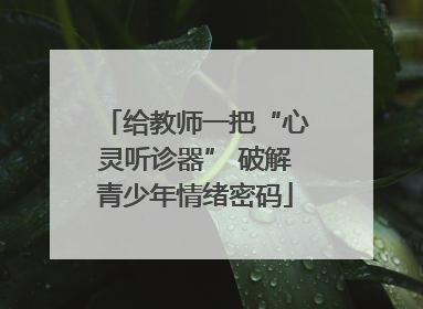 给教师一把“心灵听诊器” 破解青少年情绪密码