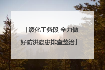 绥化工务段 全力做好防洪隐患排查整治