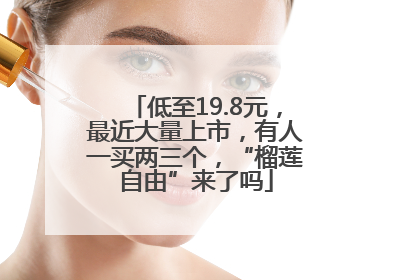 低至19.8元，最近大量上市，有人一买两三个，“榴莲自由”来了吗