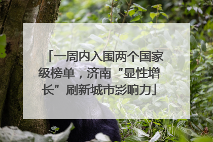 一周内入围两个国家级榜单，济南“显性增长”刷新城市影响力