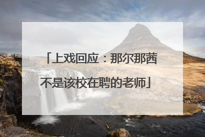 上戏回应：那尔那茜不是该校在聘的老师