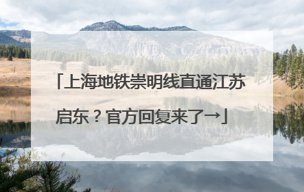 上海地铁崇明线直通江苏启东？官方回复来了→