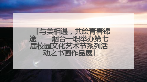与美相遇，共绘青春锦途——烟台一职举办第七届校园文化艺术节系列活动之书画作品展