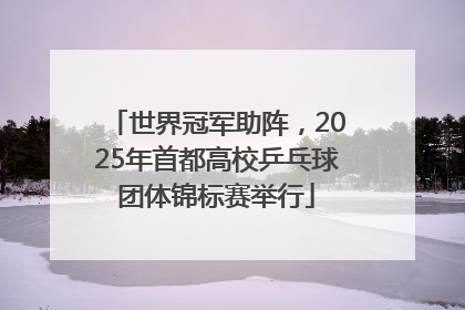 世界冠军助阵,2025年首都高校乒乓球团体锦标赛举行
