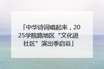 中华诗词唱起来，2025学院路地区“文化进社区”演出季启幕