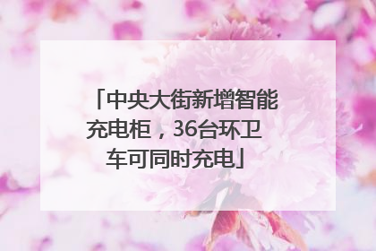 中央大街新增智能充电柜，36台环卫车可同时充电