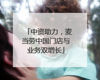 中资助力，麦当劳中国门店与业务双增长