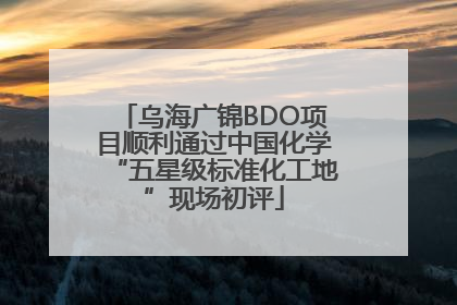 乌海广锦BDO项目顺利通过中国化学“五星级标准化工地”现场初评