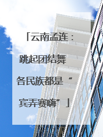 云南孟连：跳起团结舞 各民族都是“宾弄赛嗨”