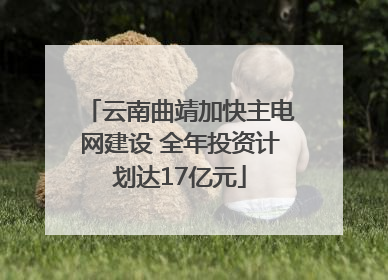 云南曲靖加快主电网建设 全年投资计划达17亿元