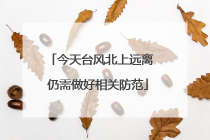 今天台风北上远离 仍需做好相关防范