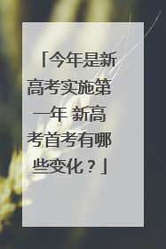 今年是新高考实施第一年 新高考首考有哪些变化？