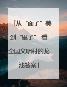 从“面子”美到“里子” 看全国文明村的龙池答案