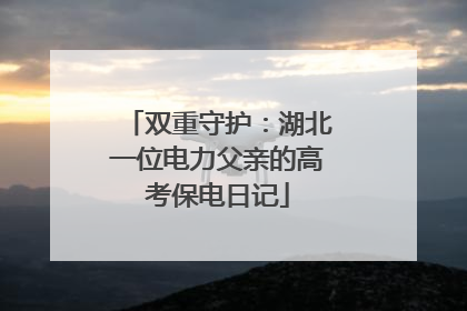 双重守护：湖北一位电力父亲的高考保电日记