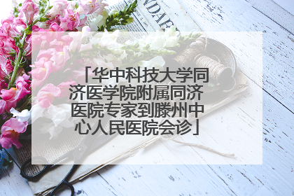 华中科技大学同济医学院附属同济医院专家到滕州中心人民医院会诊