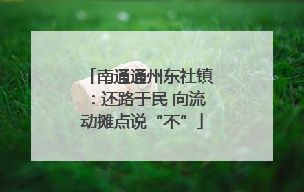 南通通州东社镇：还路于民 向流动摊点说“不”