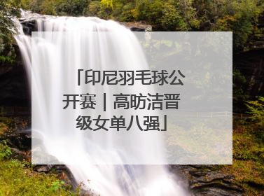印尼羽毛球公开赛｜高昉洁晋级女单八强