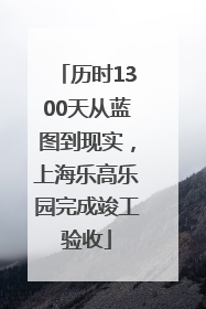历时1300天从蓝图到现实，上海乐高乐园完成竣工验收