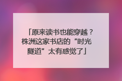 原来读书也能穿越？株洲这家书店的“时光隧道”太有感觉了