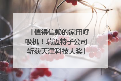值得信赖的家用呼吸机！瑞迈特子公司斩获天津科技大奖