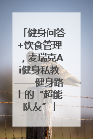 健身问答+饮食管理，麦瑞克Ai健身私教——健身路上的“超能队友”