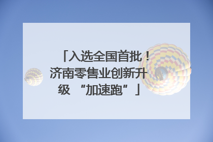 入选全国首批！济南零售业创新升级 “加速跑”