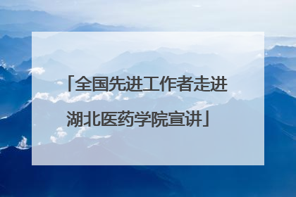 全国先进工作者走进湖北医药学院宣讲